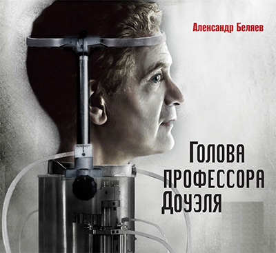 Александр Романович Беляев | Голова Профессора Доуэля (2019) [MP3.
