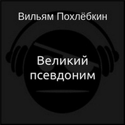 Слушать аудиокнигу великие. Вильям Похлебкин Великий псевдоним. Вильям Васильевич Похлёбкин его книга псевдоним. Похлебкин Великий псевдоним отзывы. Похлебкин Великий псевдоним книга купить.